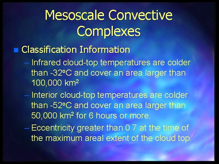 Mesoscale Convective Complexes n Classification Information – Infrared cloud-top temperatures are colder than -32