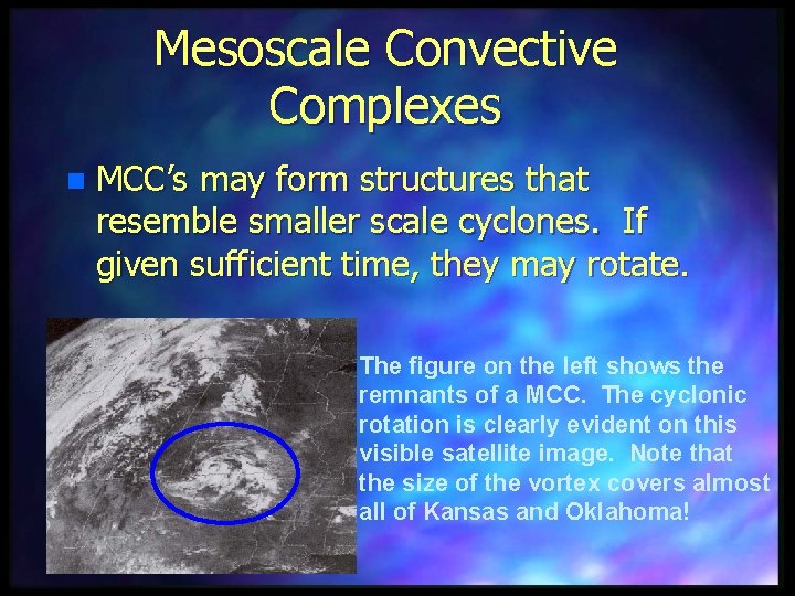 Mesoscale Convective Complexes n MCC’s may form structures that resemble smaller scale cyclones. If