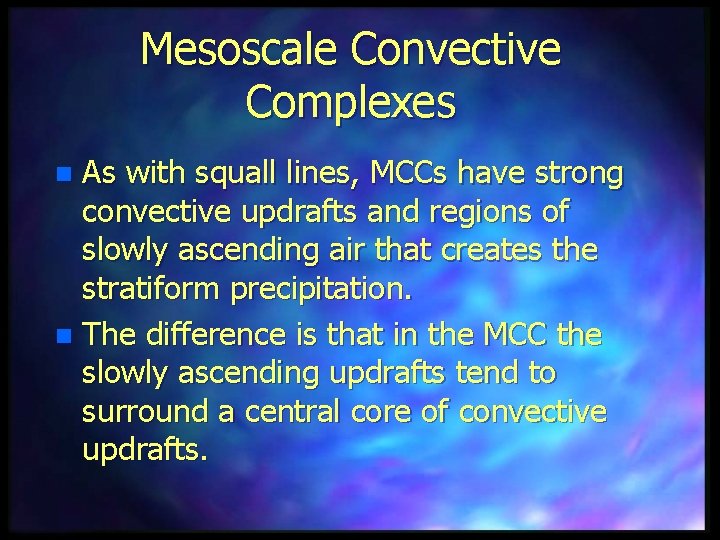 Mesoscale Convective Complexes As with squall lines, MCCs have strong convective updrafts and regions