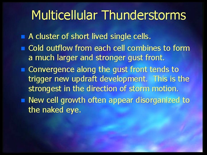 Multicellular Thunderstorms n n A cluster of short lived single cells. Cold outflow from