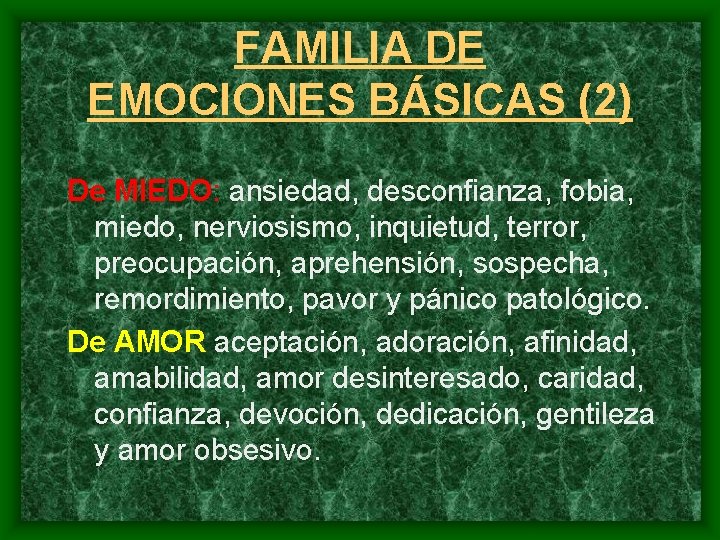 FAMILIA DE EMOCIONES BÁSICAS (2) De MIEDO: ansiedad, desconfianza, fobia, miedo, nerviosismo, inquietud, terror,