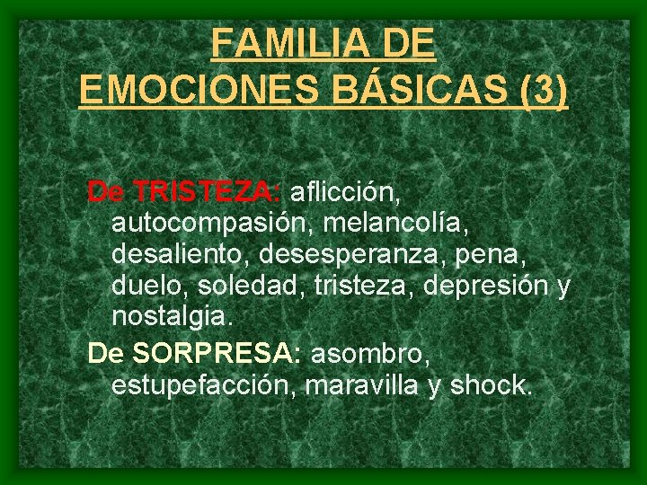 FAMILIA DE EMOCIONES BÁSICAS (3) De TRISTEZA: aflicción, autocompasión, melancolía, desaliento, desesperanza, pena, duelo,