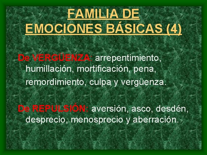 FAMILIA DE EMOCIONES BÁSICAS (4) De VERGÜENZA: arrepentimiento, humillación, mortificación, pena, remordimiento, culpa y