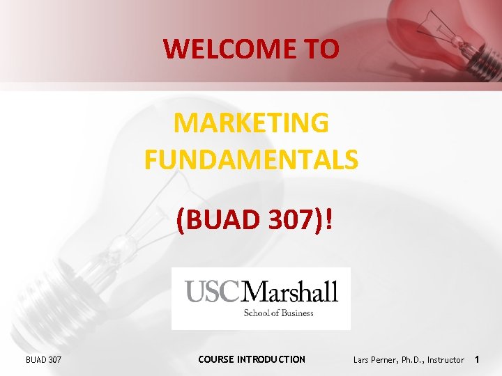 WELCOME TO MARKETING FUNDAMENTALS (BUAD 307)! BUAD 307 COURSE INTRODUCTION Lars Perner, Ph. D.