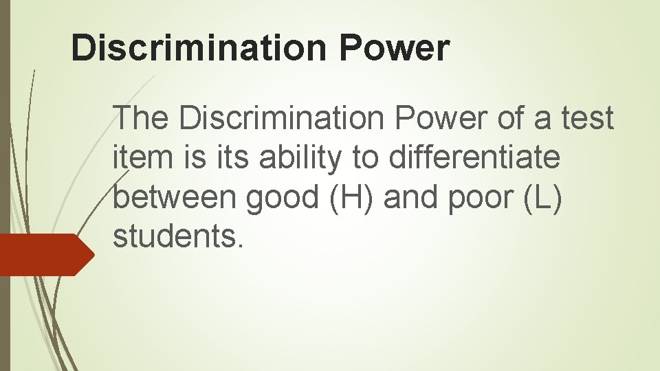 Discrimination Power The Discrimination Power of a test item is its ability to differentiate