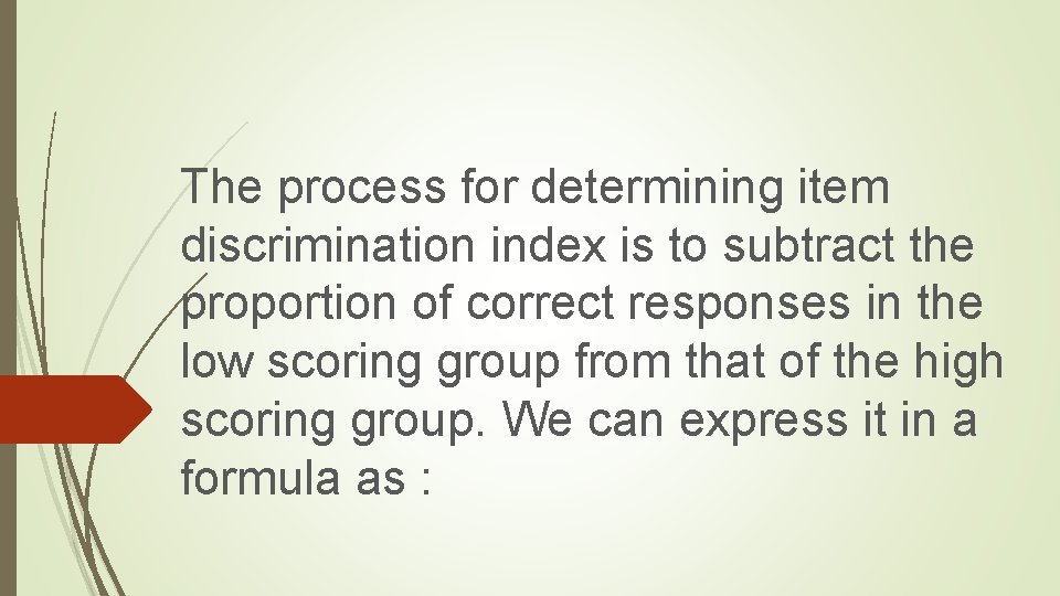 The process for determining item discrimination index is to subtract the proportion of correct