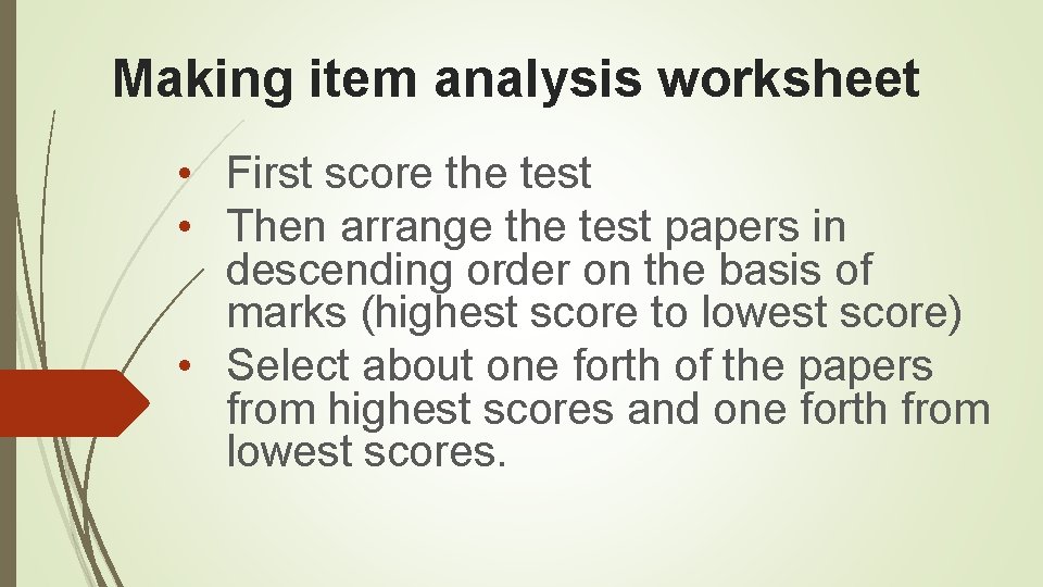 Making item analysis worksheet • First score the test • Then arrange the test