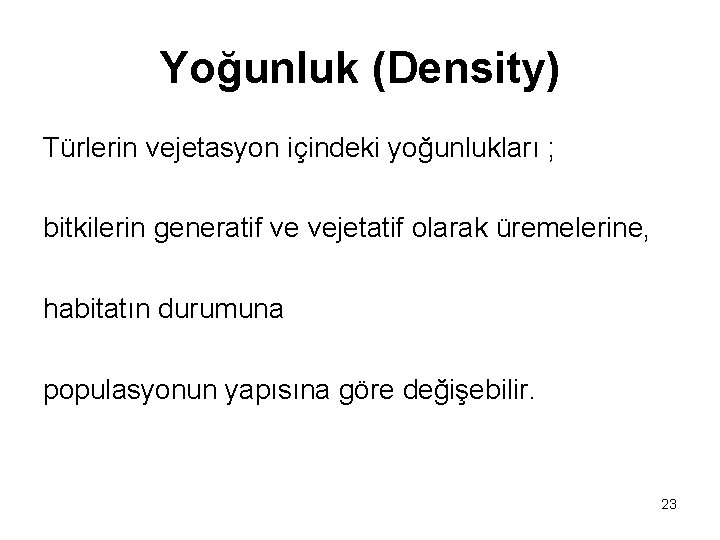 Yoğunluk (Density) Türlerin vejetasyon içindeki yoğunlukları ; bitkilerin generatif ve vejetatif olarak üremelerine, habitatın