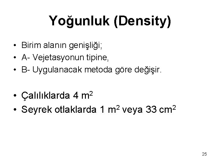 Yoğunluk (Density) • Birim alanın genişliği; • A- Vejetasyonun tipine, • B- Uygulanacak metoda