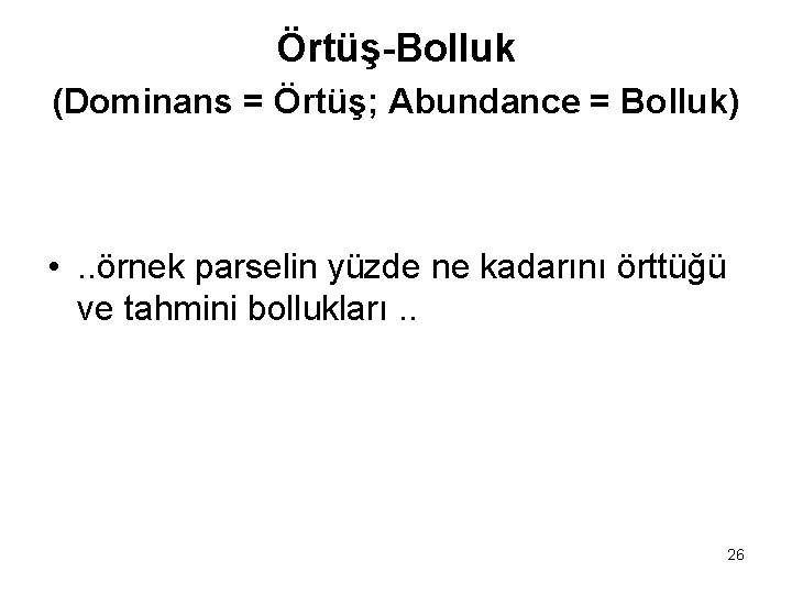 Örtüş-Bolluk (Dominans = Örtüş; Abundance = Bolluk) • . . örnek parselin yüzde ne