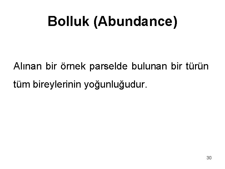 Bolluk (Abundance) Alınan bir örnek parselde bulunan bir türün tüm bireylerinin yoğunluğudur. 30 Bolluk (Abundance) Alınan bir örnek parselde bulunan bir türün tüm bireylerinin yoğunluğudur. 30
