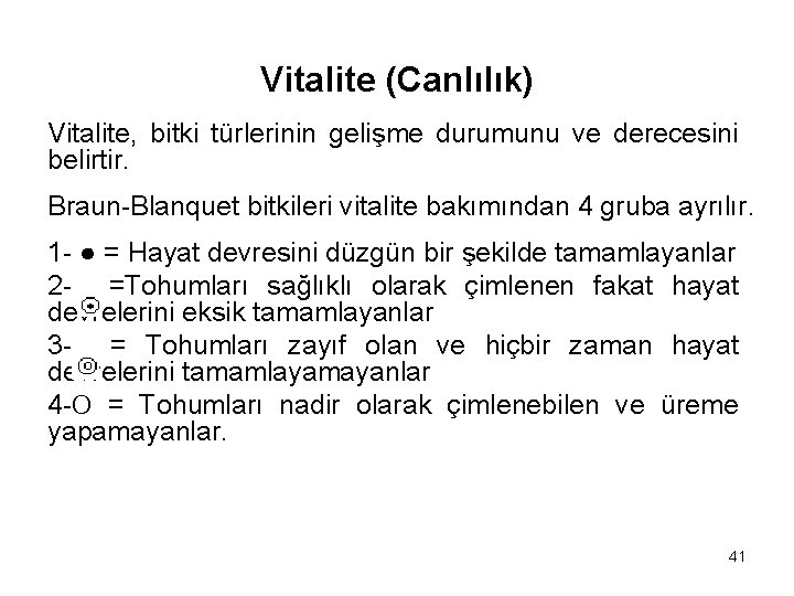 Vitalite (Canlılık) Vitalite, bitki türlerinin gelişme durumunu ve derecesini belirtir. Braun-Blanquet bitkileri vitalite bakımından Vitalite (Canlılık) Vitalite, bitki türlerinin gelişme durumunu ve derecesini belirtir. Braun-Blanquet bitkileri vitalite bakımından
