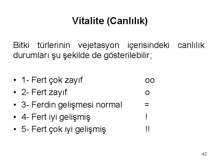 Vitalite (Canlılık) Bitki türlerinin vejetasyon içerisindeki canlılık durumları şu şekilde de gösterilebilir; • •