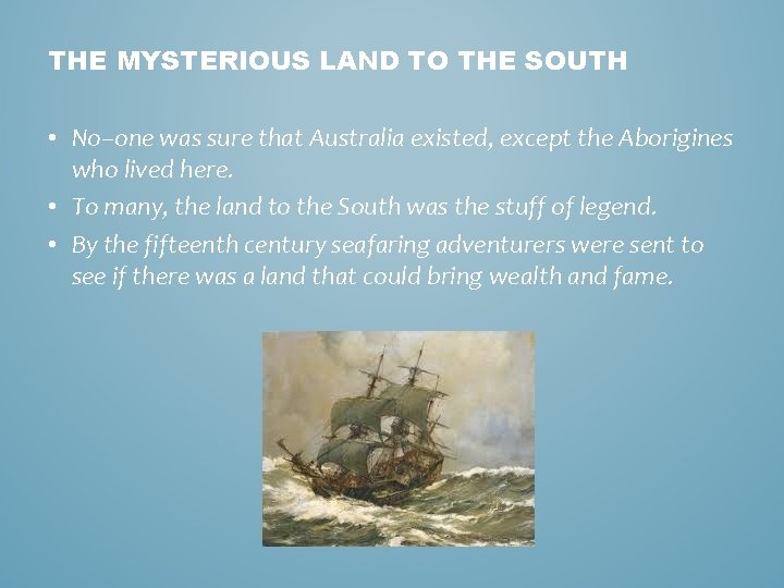 THE MYSTERIOUS LAND TO THE SOUTH • No–one was sure that Australia existed, except