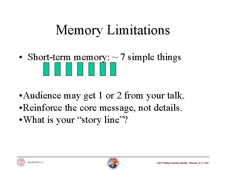 Memory Limitations • Short-term memory: ~ 7 simple things • Audience may get 1
