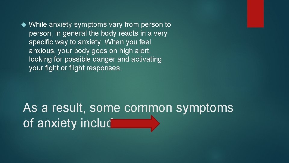  While anxiety symptoms vary from person to person, in general the body reacts