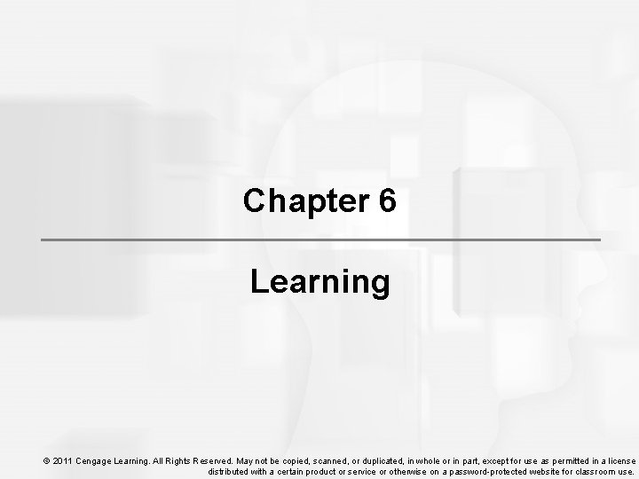 Chapter 6 Learning © 2011 Cengage Learning. All Rights Reserved. May not be copied,