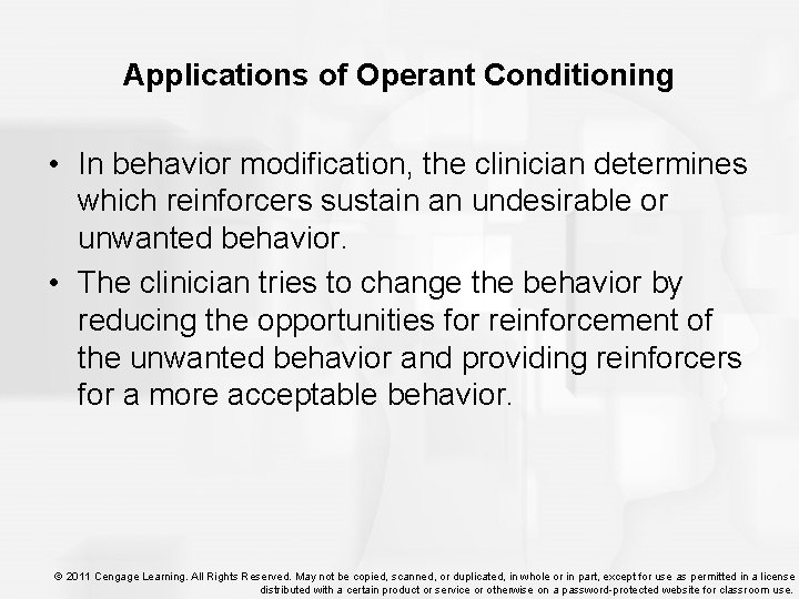 Applications of Operant Conditioning • In behavior modification, the clinician determines which reinforcers sustain