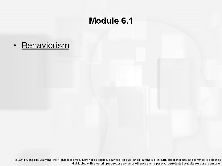 Module 6. 1 • Behaviorism © 2011 Cengage Learning. All Rights Reserved. May not