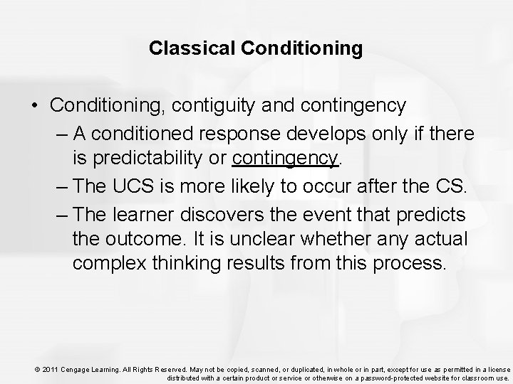 Classical Conditioning • Conditioning, contiguity and contingency – A conditioned response develops only if