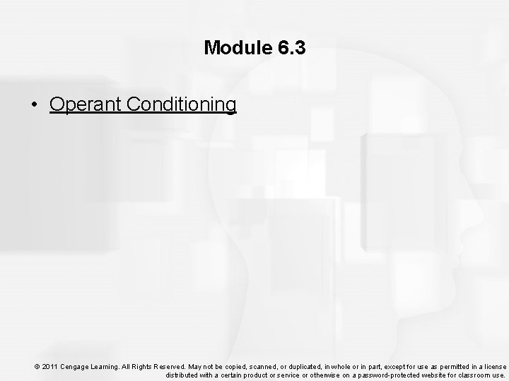 Module 6. 3 • Operant Conditioning © 2011 Cengage Learning. All Rights Reserved. May