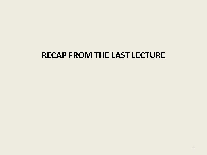RECAP FROM THE LAST LECTURE 2 