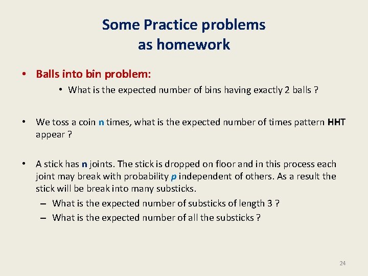 Some Practice problems as homework • Balls into bin problem: • What is the