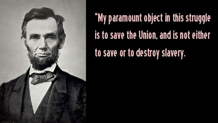 “My paramount object in this struggle is to save the Union, and is not