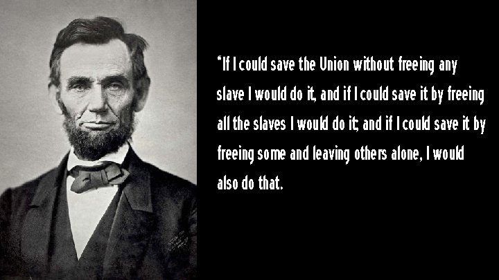 “If I could save the Union without freeing any slave I would do it,