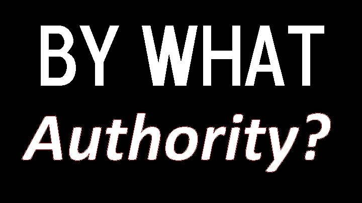 BY WHAT Authority? 