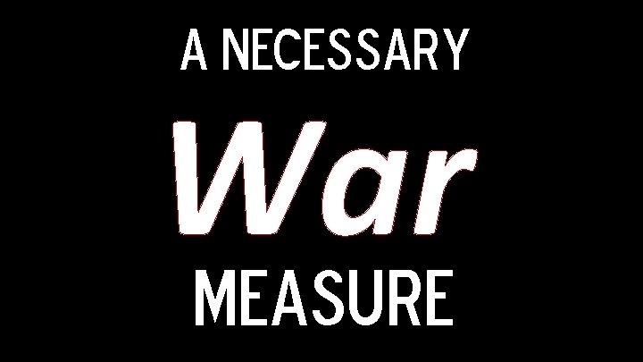 A Necessary War Measure 