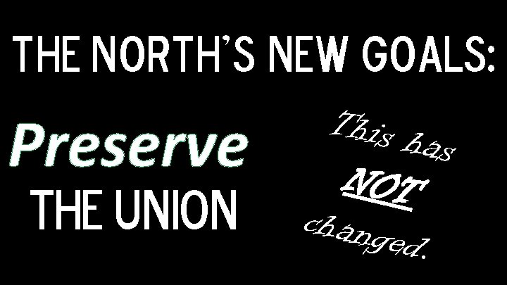The North's new goals: Preserve THE UNION This h as NOT change d. 