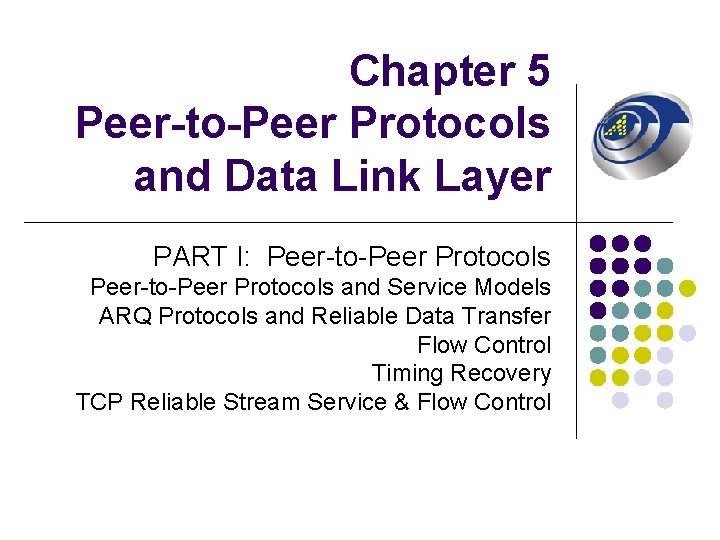 Chapter 5 Peer-to-Peer Protocols and Data Link Layer PART I: Peer-to-Peer Protocols and Service