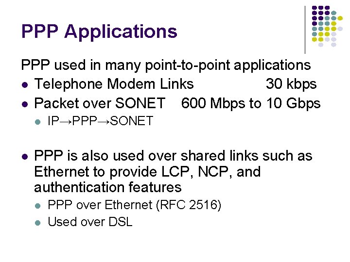 PPP Applications PPP used in many point-to-point applications Telephone Modem Links 30 kbps Packet