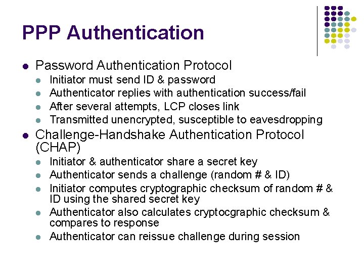 PPP Authentication Password Authentication Protocol Initiator must send ID & password Authenticator replies with
