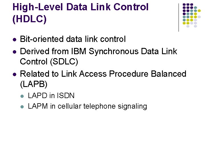 High-Level Data Link Control (HDLC) Bit-oriented data link control Derived from IBM Synchronous Data