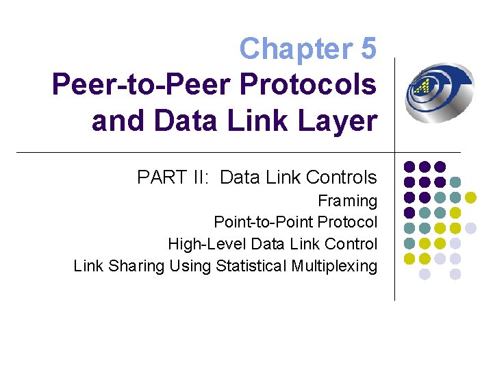 Chapter 5 Peer-to-Peer Protocols and Data Link Layer PART II: Data Link Controls Framing