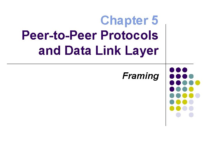 Chapter 5 Peer-to-Peer Protocols and Data Link Layer Framing 