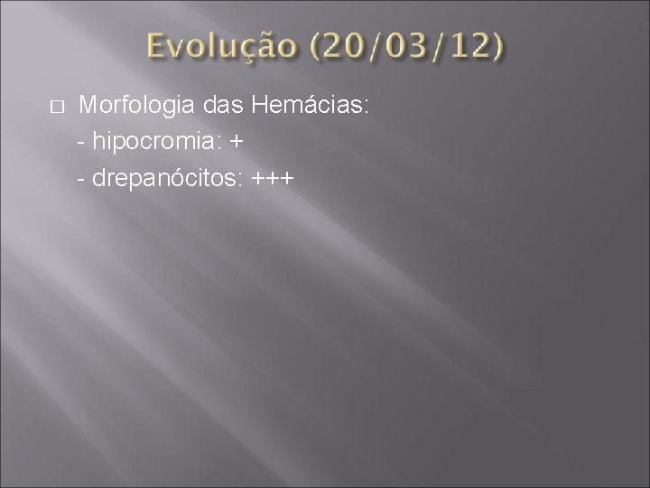 � Morfologia das Hemácias: - hipocromia: + - drepanócitos: +++ 