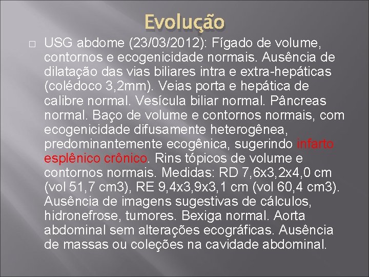 Evolução � USG abdome (23/03/2012): Fígado de volume, contornos e ecogenicidade normais. Ausência de