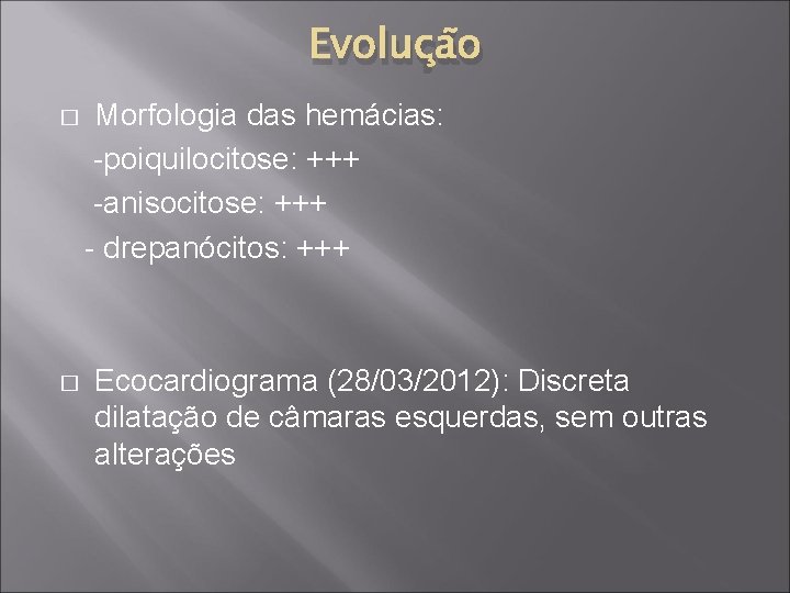 Evolução � � Morfologia das hemácias: -poiquilocitose: +++ -anisocitose: +++ - drepanócitos: +++ Ecocardiograma