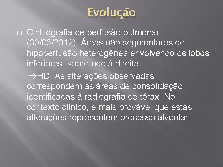 Evolução � Cintilografia de perfusão pulmonar (30/03/2012): Áreas não segmentares de hipoperfusão heterogênea envolvendo