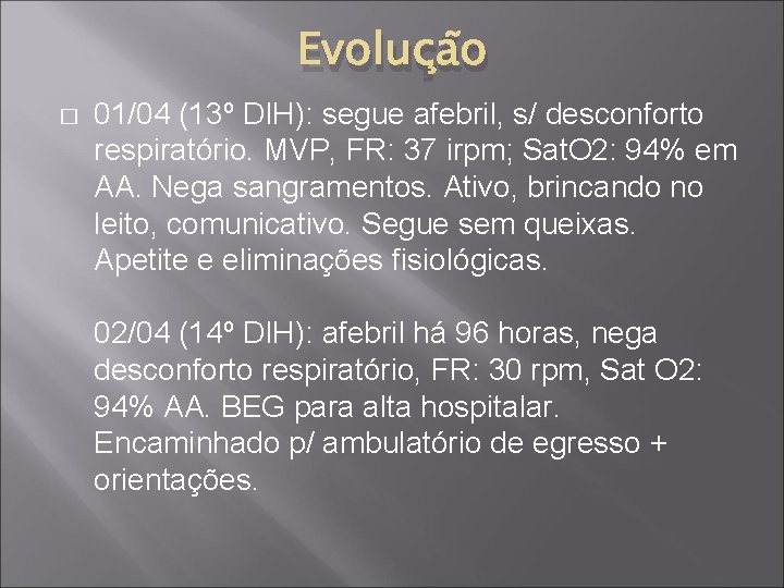 Evolução � 01/04 (13º DIH): segue afebril, s/ desconforto respiratório. MVP, FR: 37 irpm;