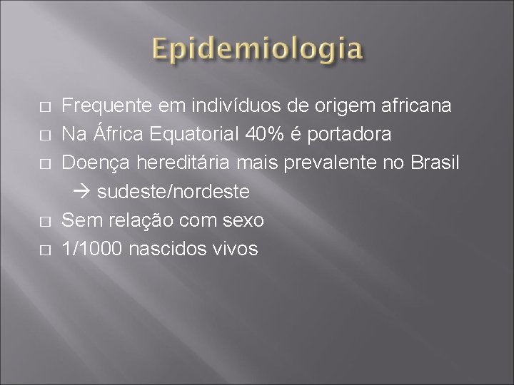 � � � Frequente em indivíduos de origem africana Na África Equatorial 40% é