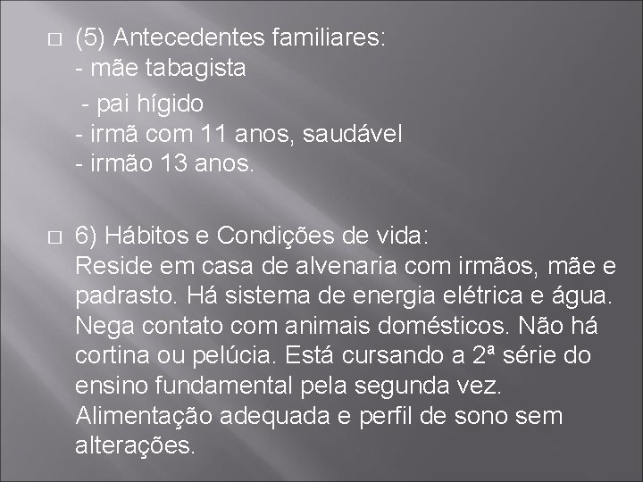 � (5) Antecedentes familiares: - mãe tabagista - pai hígido - irmã com 11