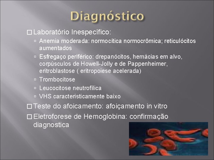 � Laboratório Inespecífico: Anemia moderada: normocítica normocrômica; reticulócitos aumentados Esfregaço periférico: drepanócitos, hemácias em