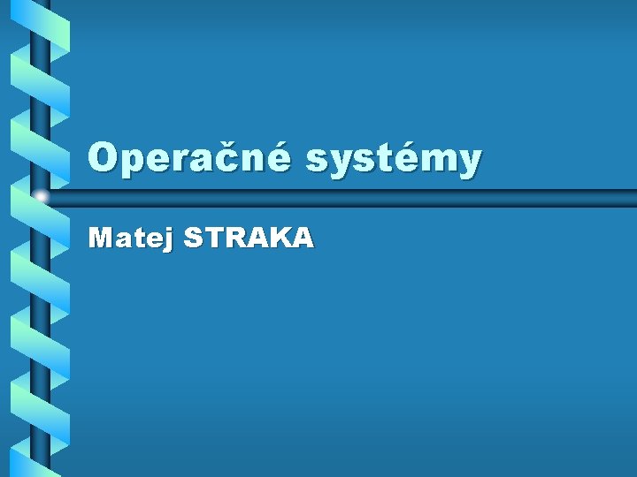Operačné systémy Matej STRAKA 