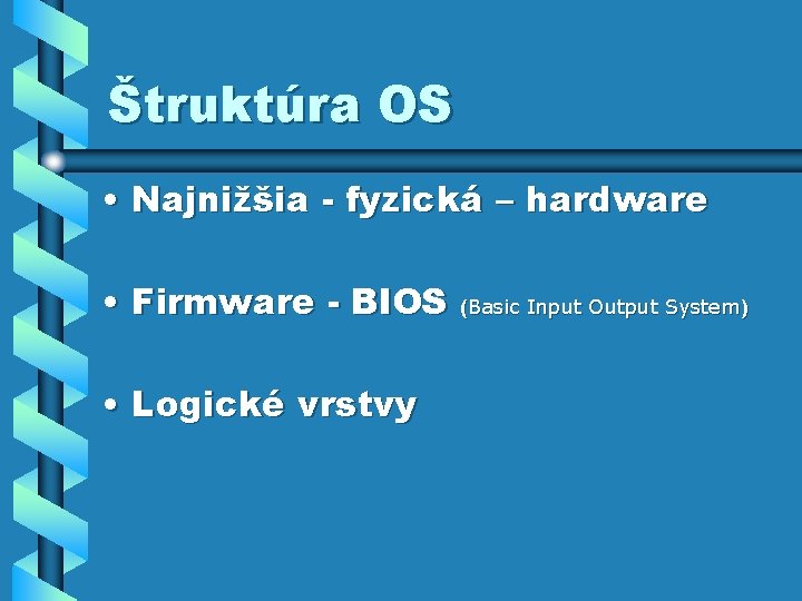 Štruktúra OS • Najnižšia - fyzická – hardware • Firmware - BIOS (Basic Input