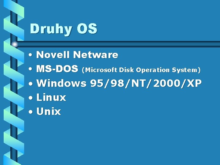 Druhy OS • Novell Netware • MS-DOS (Microsoft Disk Operation System) • Windows 95/98/NT/2000/XP