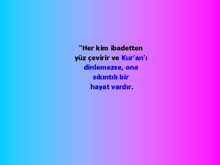 “Her kim ibadetten yüz çevirir ve Kur’an’ı dinlemezse, ona sıkıntılı bir hayat vardır. 